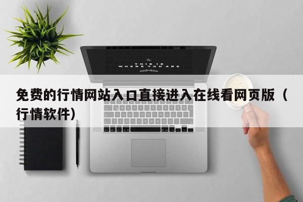 免费的行情网站入口直接进入在线看网页版（行情软件）